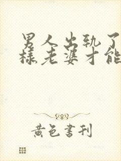 男人出轨了怎么样老婆才能原谅