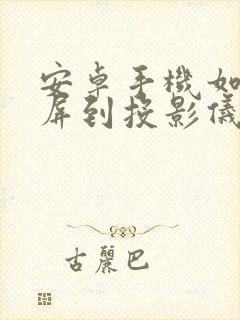 安卓手机如何投屏到投影仪