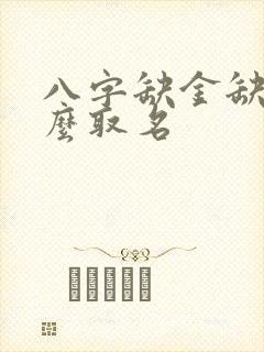 八字缺金缺土怎么取名