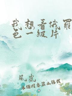 我想看俄罗斯黄色一级片