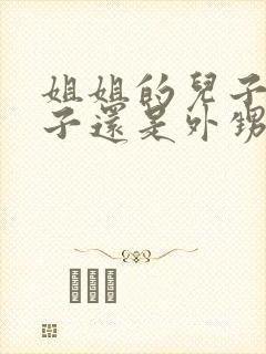 姐姐的儿子是侄子还是外甥