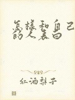 怎样和自己喜欢的人表白