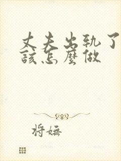 丈夫出轨了老婆该怎么做