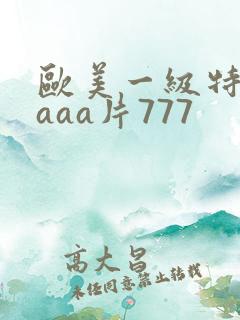 欧美一级特黄aaaa片777