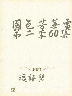 国色芳华电视剧第二季60集