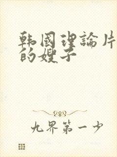 韩国理论片年轻的嫂子