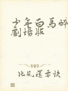 少年白马醉春风剧场版