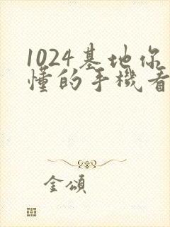 1024基地你懂的手机看片