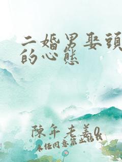 二婚男娶头婚女的心态