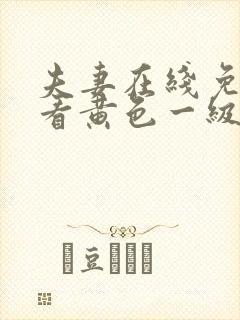 夫妻在线免费观看黄色一级大片