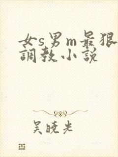 女s男m最狠的调教小说