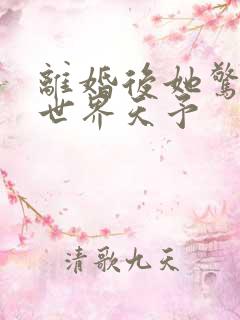 离婚后她惊艳了世界天予