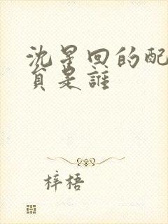 沈星回的配音演员是谁