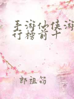 手游仙侠游戏排行榜前十