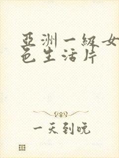 亚洲一级女性黄色生活片