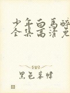 少年白马醉春风全集高清免费观看