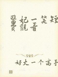 医妃一笑短剧免费观看