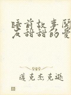 睡前故事哄女朋友甜甜的爱情故事长篇