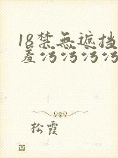 18禁无遮挡羞羞污污污污网站