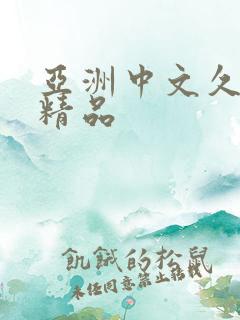 亚洲中文久久久精品