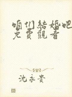 咱们结婚吧全集免费观看