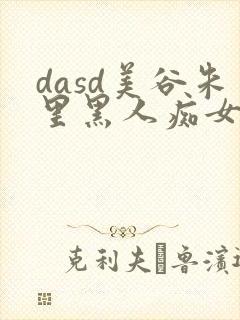 dasd美谷朱里黑人痴女