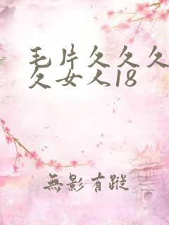 毛片久久久久久久女人18