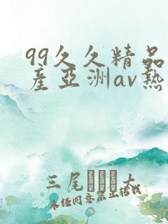 99久久精品国产亚洲av热热爱