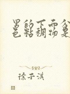 男的下面分泌黄色粘稠物是什么