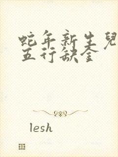 蛇年新生儿取名五行缺金