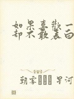 如果喜欢一个人却不敢表白怎么办