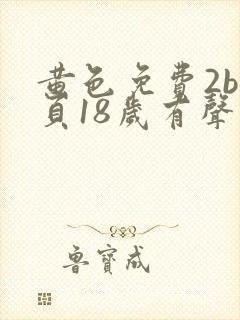 黄色免费2b网页18岁有声音