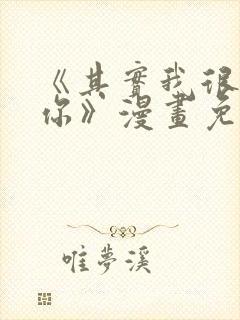 《其实我很喜欢你》漫画免费阅读