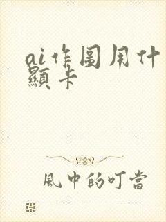 ai作图用什么显卡