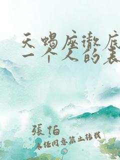 天蝎座彻底放弃一个人的表现