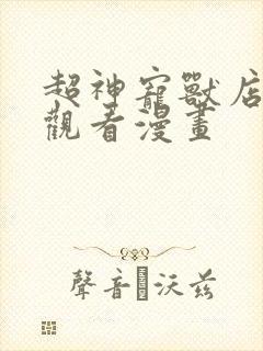 超神宠兽店在线观看漫画