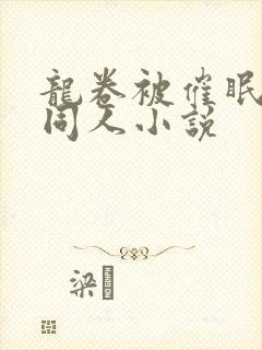 龙卷被催眠洗脑同人小说