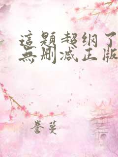 这题超纲了小说无删减正版在线阅读