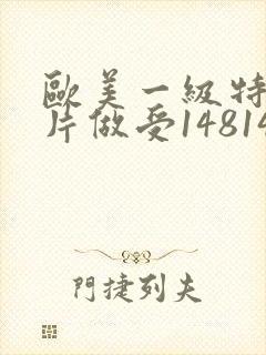 欧美一级特黄大片做受148148