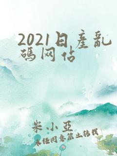 2021日产乱码网站