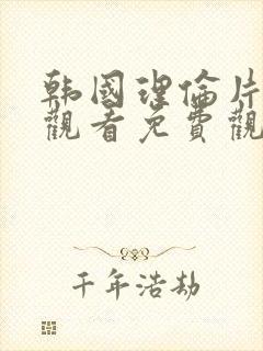 韩国理伦片在线观看免费观看