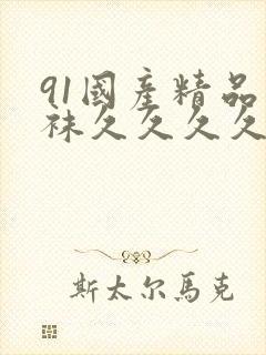 91国产精品丝袜久久久久