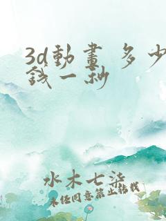 3d动画 多少钱一秒