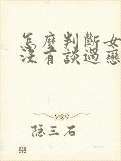 怎么判断女生有没有谈过恋爱