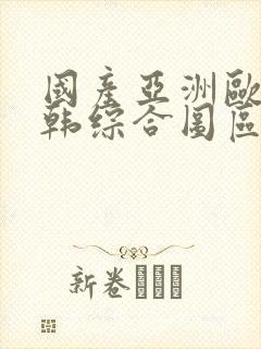 国产亚洲欧美日韩综合图区