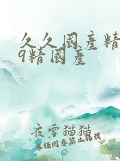 久久国产精品99精国产