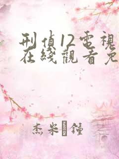 刑侦12电视剧在线观看免费