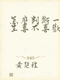 怎么判断一个女生喜不喜欢自己