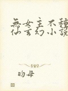 无女主不种马修仙玄幻小说