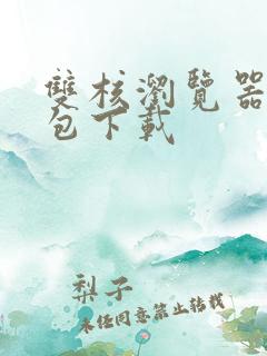 双核浏览器安装包下载